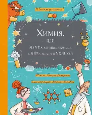 Химия, или Мумия, яичница и колбаса в мире атомов и молекул